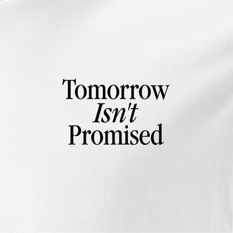 Tomorrow Isn't Promised
